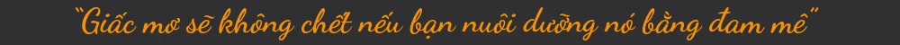 giấc mơ không chết nếu bạn nuôi dưỡng giấc mơ